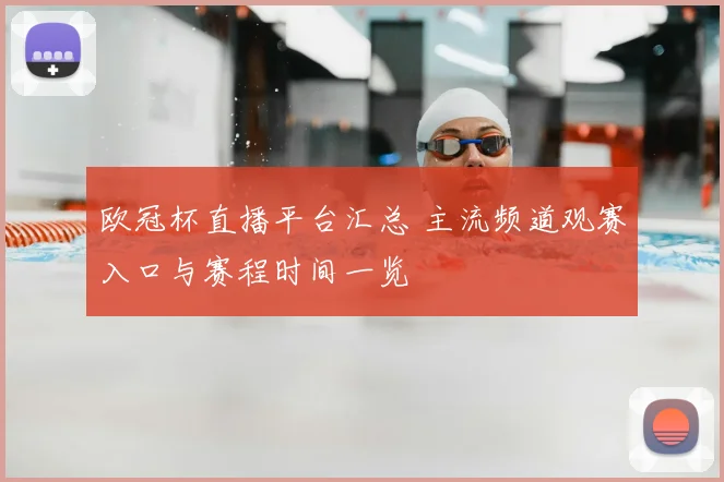 欧冠杯直播平台汇总 主流频道观赛入口与赛程时间一览