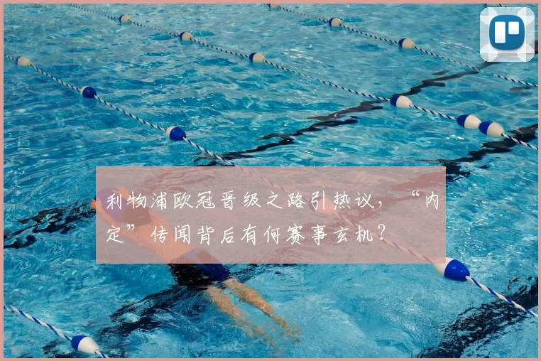 利物浦欧冠晋级之路引热议，“内定”传闻背后有何赛事玄机？