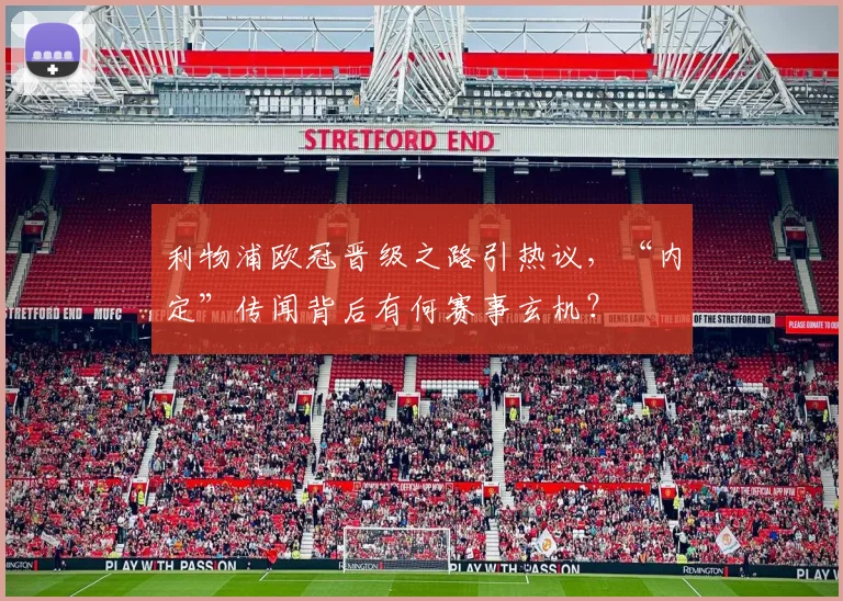 利物浦欧冠晋级之路引热议，“内定”传闻背后有何赛事玄机？