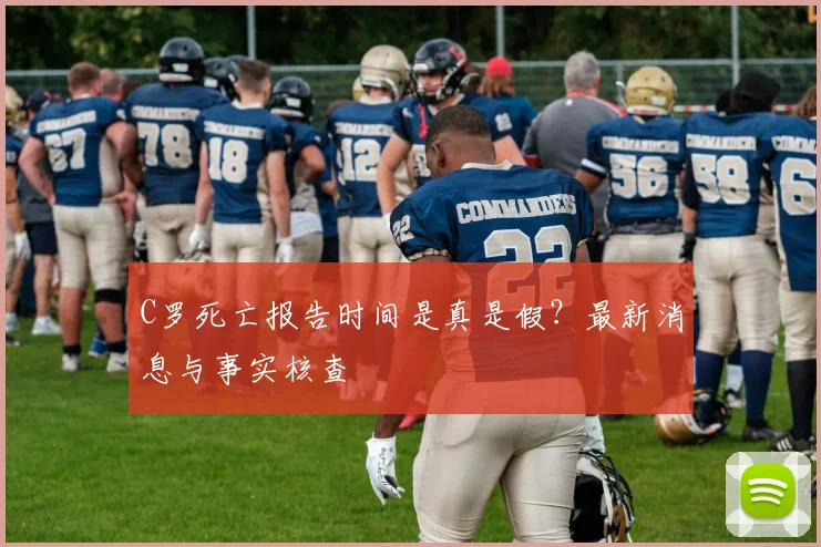 C罗死亡报告时间是真是假?最新消息与事实核查