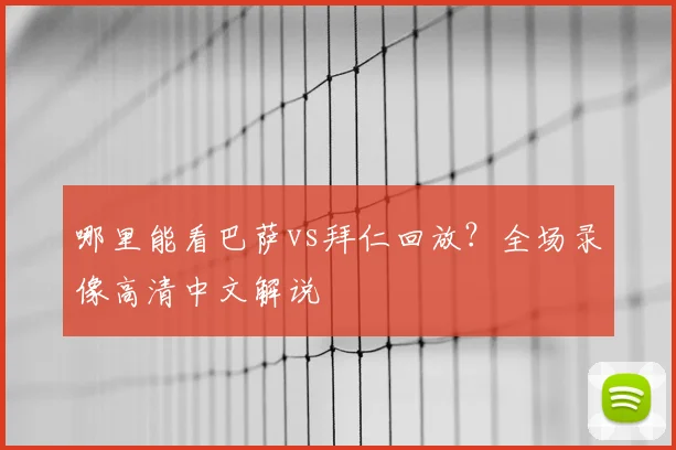哪里能看巴萨vs拜仁回放？全场录像高清中文解说