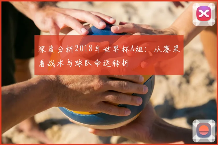 深度分析2018年世界杯A组：从赛果看战术与球队命运转折